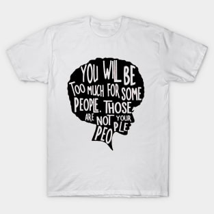 You Will Be Too Much For Some People, Not your People T-Shirt